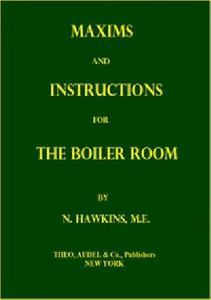 [Gutenberg 53139] • Maxims and Instructions for the Boiler Room / Useful to Engineers, Firemen  Relating to Steam Generators, Pumps, Appliances, Steam Heating, Practical Plumbing, etc.